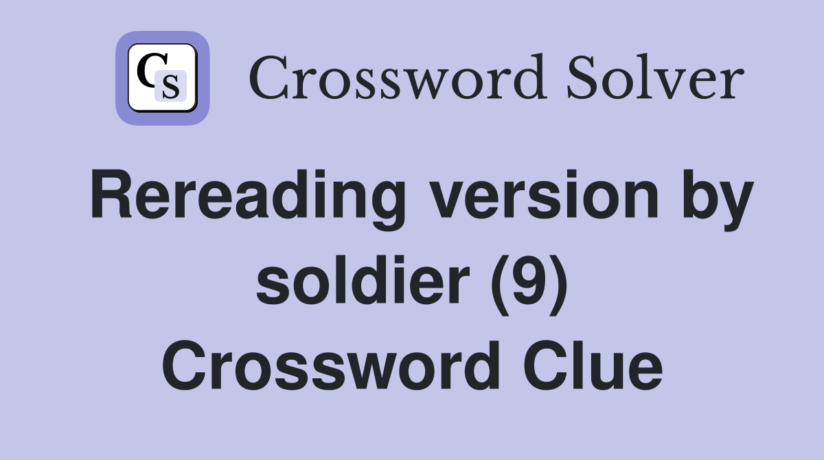 Rereading version by soldier (9) Crossword Clue Answers Crossword Solver